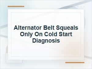 Alternator Belt Squeals Only on Cold Start: Diagnosis