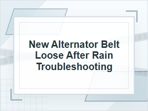 New Alternator Belt Loose After Rain? Troubleshooting