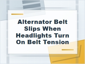 Alternator Belt Slips When Headlights Turn on