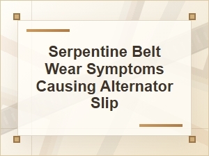 Serpentine Belt Wear Symptoms That Cause Alternator Slip