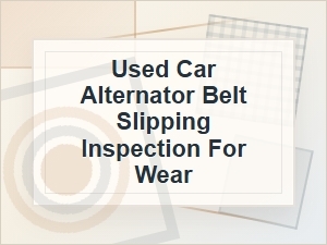 Used Car Alternator Belt Slipping Inspection for Wear