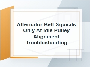 Alternator Belt Squeals Only at Idle? Check Alignment