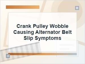 Crank Pulley Wobble Causing Alternator Belt Slip