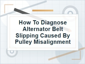 How to Diagnose Alternator Belt Slip From Misalignment