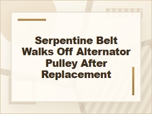 Serpentine Belt Walks Off After Alternator Replacement