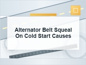 Alternator Belt Squeal on Cold Start Causes