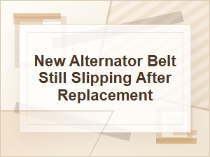 Why a New Alternator Belt Is Still Slipping
